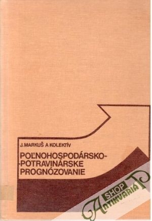 Poľnohospodársko - potravinárske prognózovanie - Markuš J. a kolektív