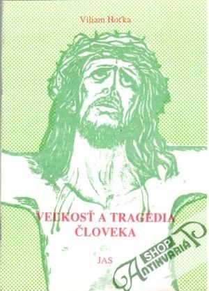 Veľkosť a tragédia človeka - Hoťka Viliam