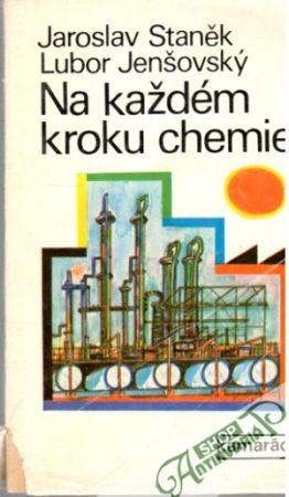 Na každém kroku chemie - Staněk Jaroslav, Jenšovský Lubor
