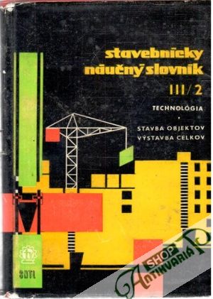Obal knihy Stavebnícky náučný slovník III.-Technológia/2. Stavba objektov a výstavba celkov