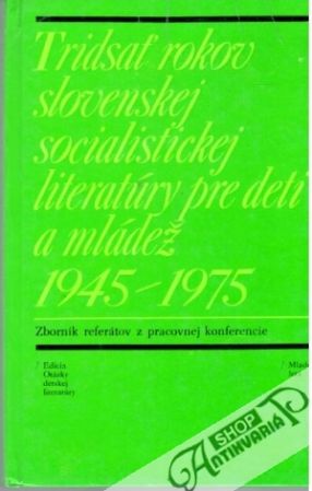 Tridsať rokov slovenskej socialistickej literatúry pre deti a mládež 1945-1975 - Sliacky Ondrej a kolektív