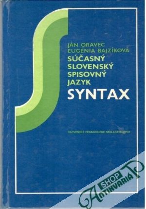 Súčasný slovenský spisovný jazyk Syntax - Oravec Ján, Bajzíková Eugénia
