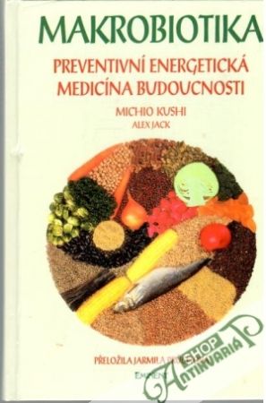 Makrobiotika - preventivní energetická medicína budoucnosti - Kushi Michio
