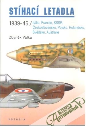 Obal knihy Stíhací letadla 1939-45 / Itálie, Francie, SSSR, Československo, Polsko, Holandsko, Švédsko, Austrálie