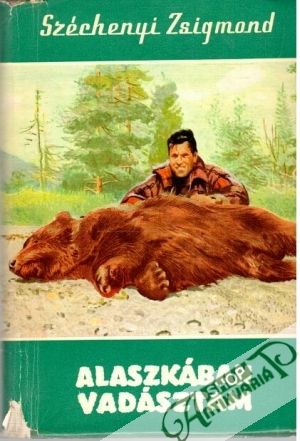 Alaszkában Vadásztam - Széchenyi Zsigmond