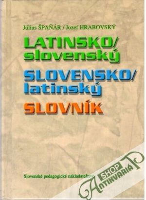 Latinsko - slovenský slovensko - latinský slovník - Špaňár Július, Hrabovský Jozef