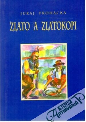 Zlato a zlatokopi - Prohácka Juraj