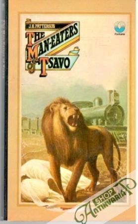 The Man-Eaters of Tsavo and other East African adventures - Lieut.-Col. J. H. Patterson, D.S.O.