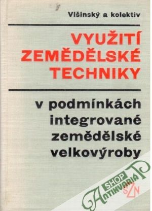 Využití zemědělské techniky v podmínkách integrované zemědělské velkovýroby - Višinský a kolektív
