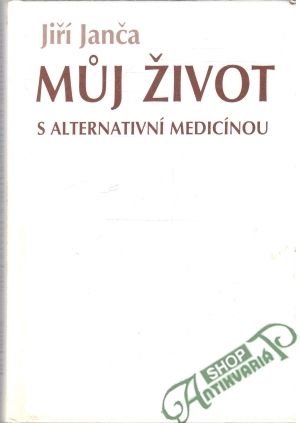 Muj život s alternativní medicínou - Janča Jiří