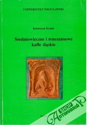 Średniowieczne i renesansowe kafle ślaskie - Dymek Katarzyna
