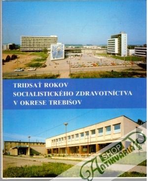 Obal knihy Tridsať rokov socialistického zdravotníctva v okrese Trebišov