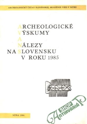 Archeologické výskumy a nálezy na Slovensku v roku 1985 - Kolektív autorov