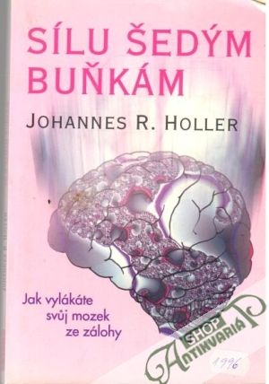 Sílu šedým buňkám - Holler Johannes R.