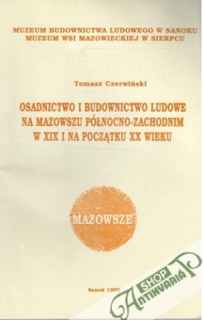 Obal knihy Osadnictwo i budownictwo ludowe na mazowszu pólnocno-zachodnim w XIX. i na poczatku XX. wieku