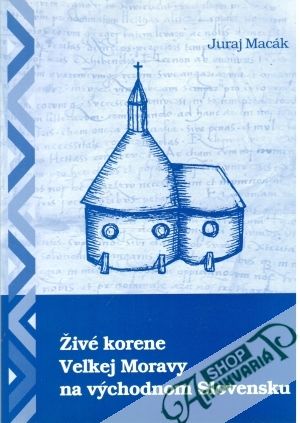 Živé korene Veľkej Moravy na východnom Slovensku - Macák Juraj