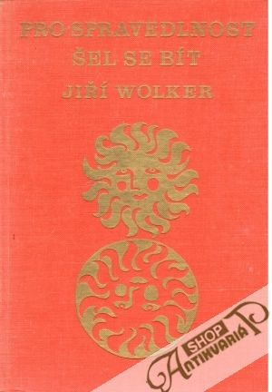 Pro spravedlnost šel se bít - Wolker Jiří