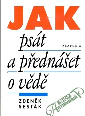 Jak psát a přednášet o vědě - Šesták Zdeněk