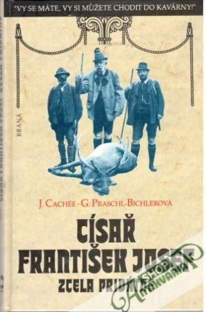 Císař František Josef zcela privátně - Cachée J., Praschl - Bichlerová G.