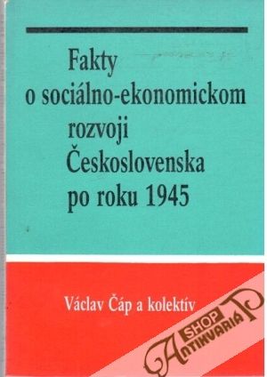 Fakty o sociálno-ekonomickom rozvoji Československa po roku 1945 - Čáp Václav a kolektív