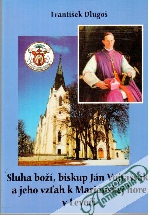 Obal knihy Sluha boží, biskup Ján Vojtaššák, a jeho vzťah k Mariánskej hore v Levoči