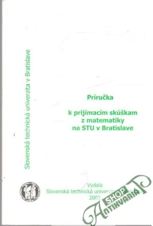 Príručka k prijímacím skúškam z matimatiky na STU v Bratislave - Kolektív autorov