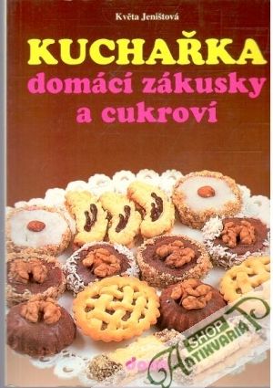 Kuchařka - domácí zákusky a cukroví - Jeništová Květa