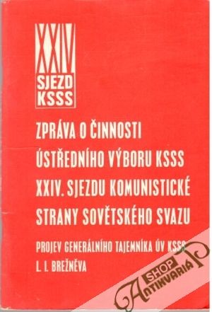 Zpráva o činnosti ústředního výboru KSSS XXIV. sjezdu komunistické strany sovětského svazu - Kolektív autorov