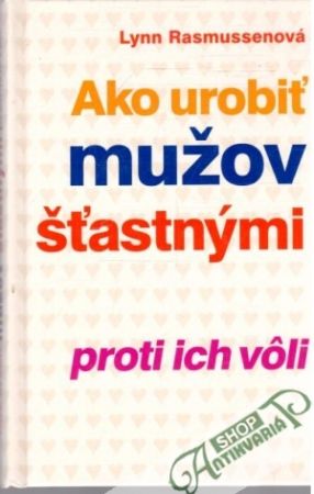 Obal knihy Ako urobiť mužov šťastnými proti ich vôli