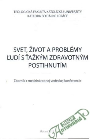 Svet, život a problémy ľudí s ťažkým zdravotným postihnutím - Kolektív autorov