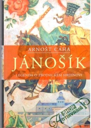 Jánošík - legenda o zbojnickém hrdinovi - Caha Arnošť