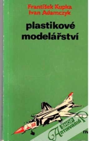 Plastikové modelářství - Kupka František, Adamczyk Ivan