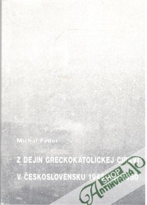 Z dejín gréckokatolíckej cirkvi v Československu 1945-máj 1950 - Fedor Michal