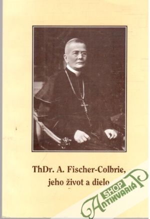 Obal knihy Košický biskup ThDr. Augustín Fischer-Colbrie, 1863-1925, Život a dielo