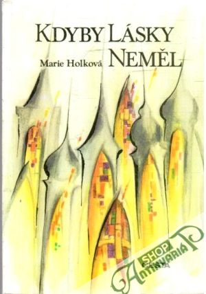 Kdyby lásky neměl - Holková Marie