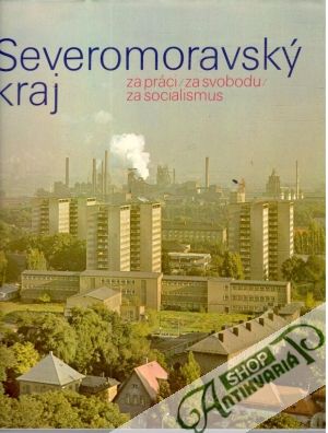 Severomoravský kraj za práci, za svobodu, za socialismus - Kolektív autorov