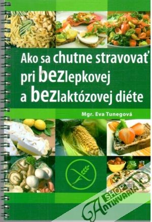 Obal knihy Ako sa chutne stravovať pri bezlepkovej a bezlaktózovej diéte