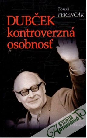 Dubček - kontroverzná osobnosť - Ferenčák Tomáš