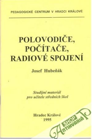 Polovodiče, počítače, radiové spojení - Hubeňák Josef