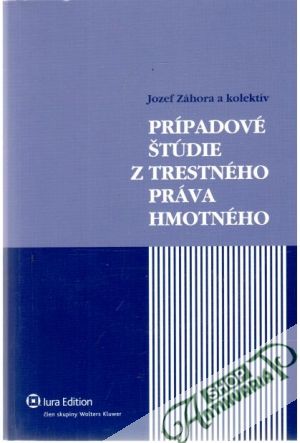 Prípadové štúdie z trestného práva hmotného - Záhora Jozef a kolektív