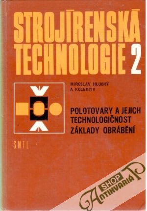 Obal knihy Strojírenská technologie 2. - Polotovary a jejich technologičnost základy obrábění