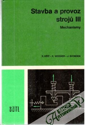 Stavba a provoz stroju III. - Mechanismy - Kříž R. a kolektív