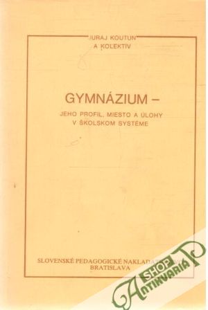 Obal knihy Gymnázium - jeho profil, miesto a úlohy v školskom systéme