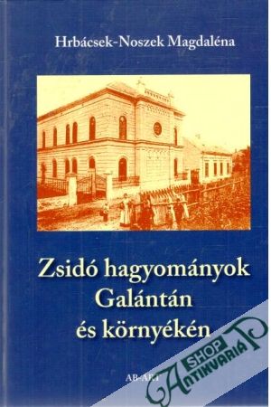 Obal knihy Zsidó hagyományok Galántán és környékén