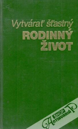 Vytvárať šťastný rodinný život - Kolektív autorov