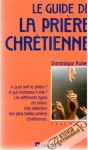 Rubert DOminique - Le guide de La priére Chréntienne