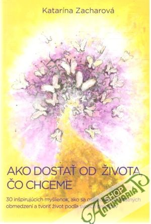 Ako dostať od života, čo chceme - Zacharová Katarína