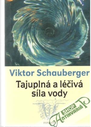 Tajuplná a léčivá síla vody - Schauberger Viktor