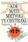 Klabal Radomír - Kde máte mrtvolu, vy chytráku