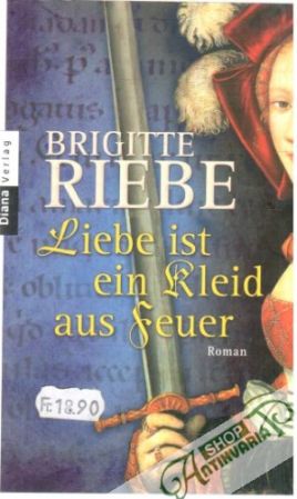 Liebe ist ein Kleid aus Feuer - Riebe Brigitte